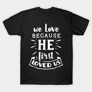 WE LOVE BECOUSE HE FIRST LOVED US CUTE FAMILY GIFT IDEA T-Shirt